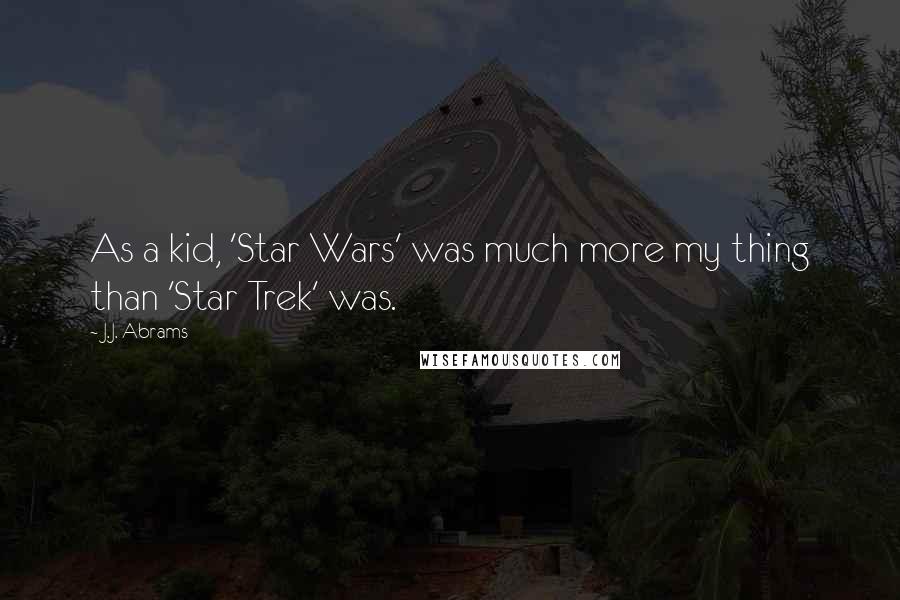 J.J. Abrams quotes: As a kid, 'Star Wars' was much more my thing than 'Star Trek' was.