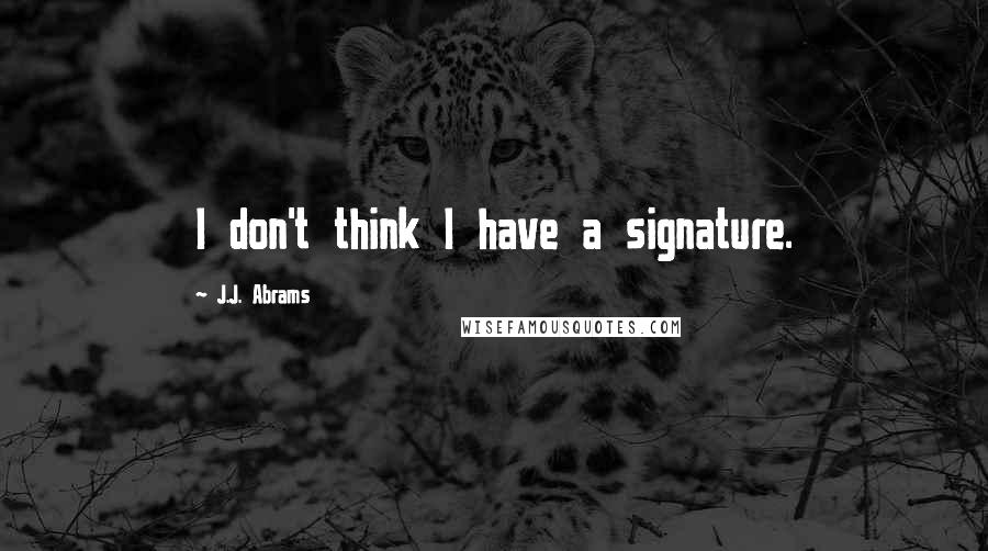 J.J. Abrams quotes: I don't think I have a signature.