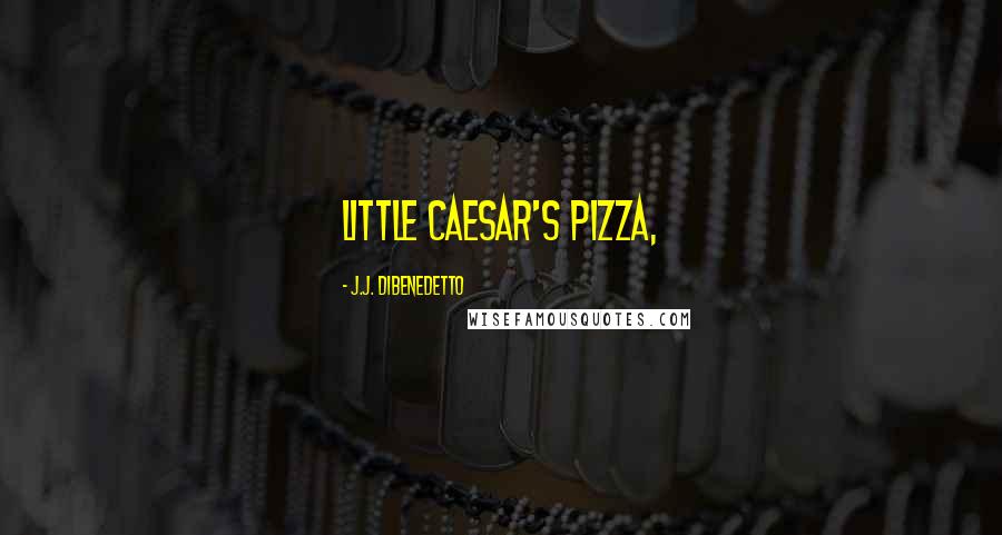 J.J. DiBenedetto quotes: Little Caesar's Pizza,