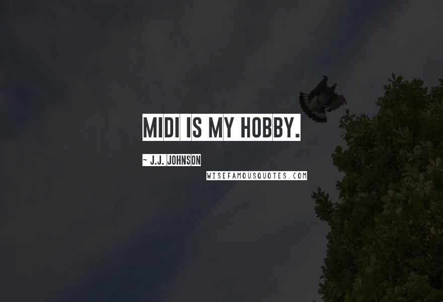 J.J. Johnson quotes: Midi is my hobby.