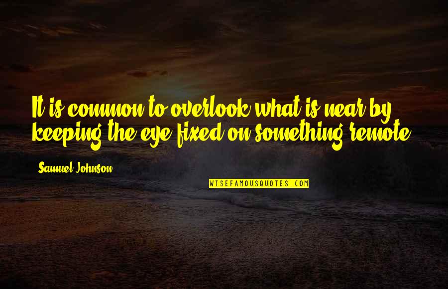 J.j. Johnson Quotes By Samuel Johnson: It is common to overlook what is near