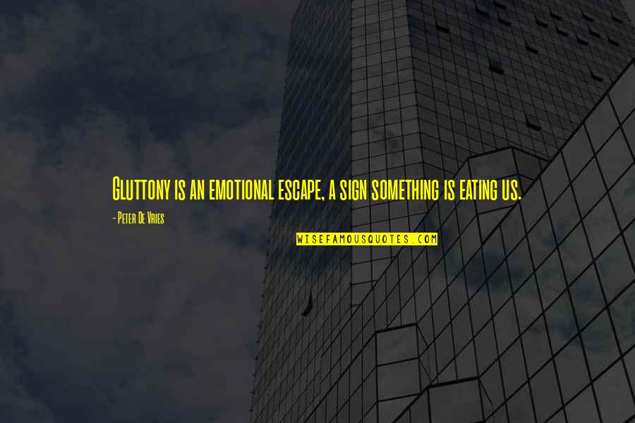 J J M De Vries Quotes By Peter De Vries: Gluttony is an emotional escape, a sign something J J M De Vries Quotes By Peter De Vries: Gluttony is an emotional escape, a sign something