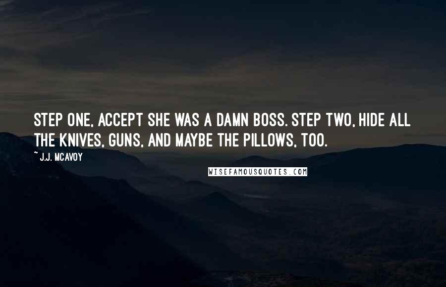 J.J. McAvoy quotes: Step one, accept she was a damn boss. Step two, hide all the knives, guns, and maybe the pillows, too.