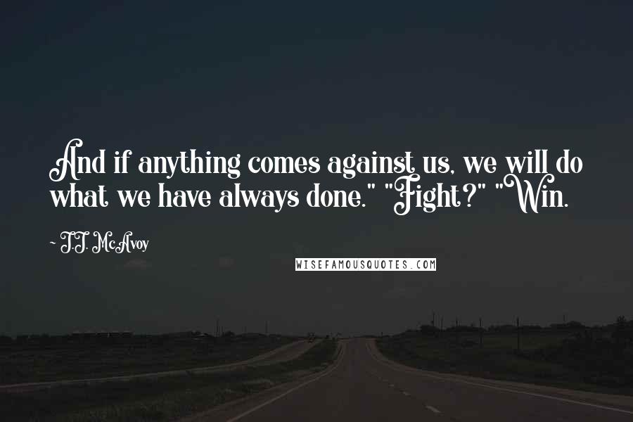 J.J. McAvoy quotes: And if anything comes against us, we will do what we have always done." "Fight?" "Win.