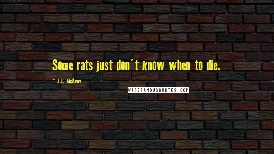 J.J. McAvoy quotes: Some rats just don't know when to die.