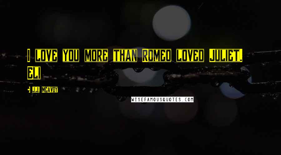 J.J. McAvoy quotes: I love you more than Romeo loved Juliet. Eli