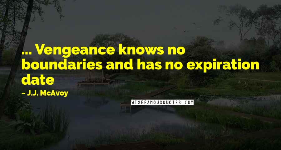 J.J. McAvoy quotes: ... Vengeance knows no boundaries and has no expiration date