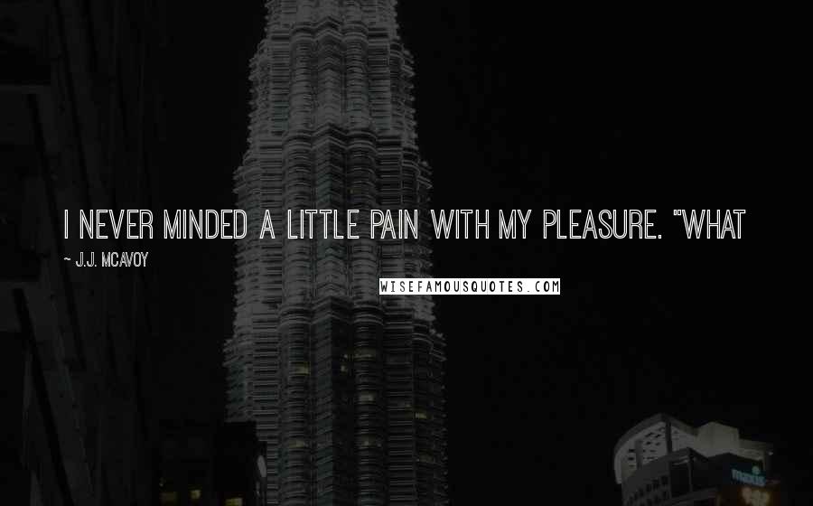 J.J. McAvoy quotes: I never minded a little pain with my pleasure. "What