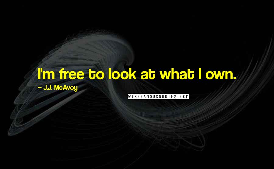 J.J. McAvoy quotes: I'm free to look at what I own.