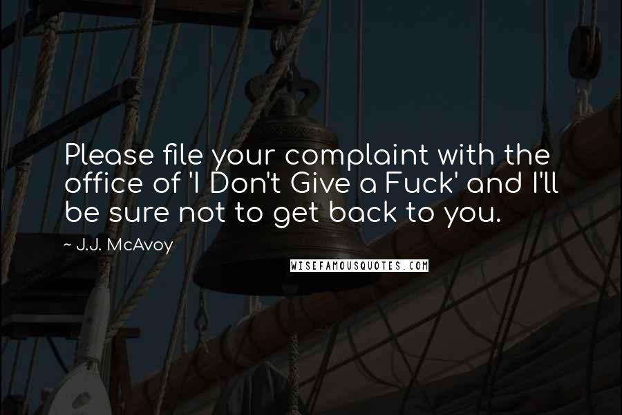 J.J. McAvoy quotes: Please file your complaint with the office of 'I Don't Give a Fuck' and I'll be sure not to get back to you.