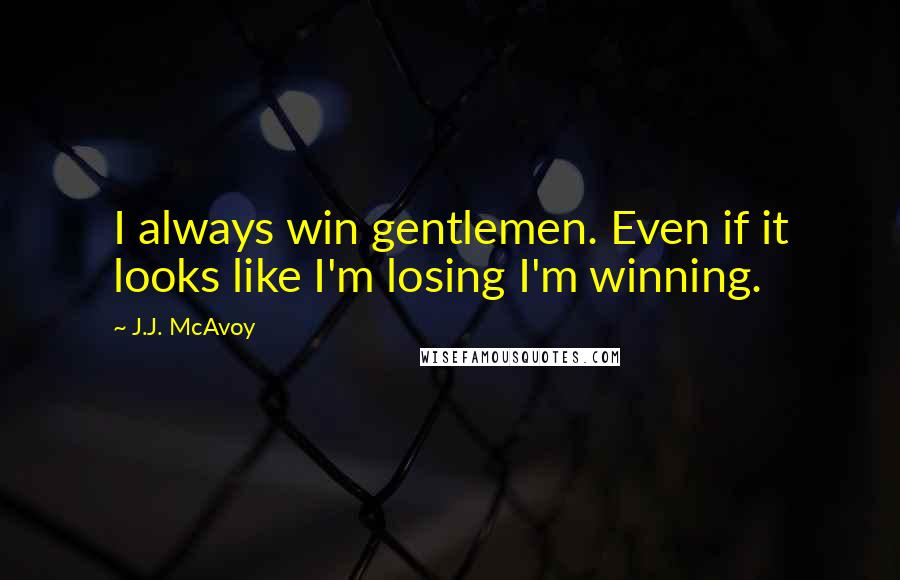 J.J. McAvoy quotes: I always win gentlemen. Even if it looks like I'm losing I'm winning.