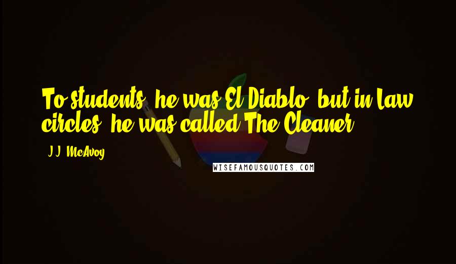 J.J. McAvoy quotes: To students, he was El Diablo, but in Law circles, he was called The Cleaner.