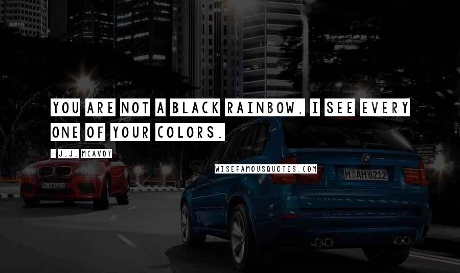 J.J. McAvoy quotes: You are not a black rainbow. I see every one of your colors.