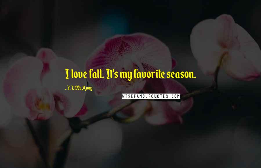 J.J. McAvoy quotes: I love fall. It's my favorite season.