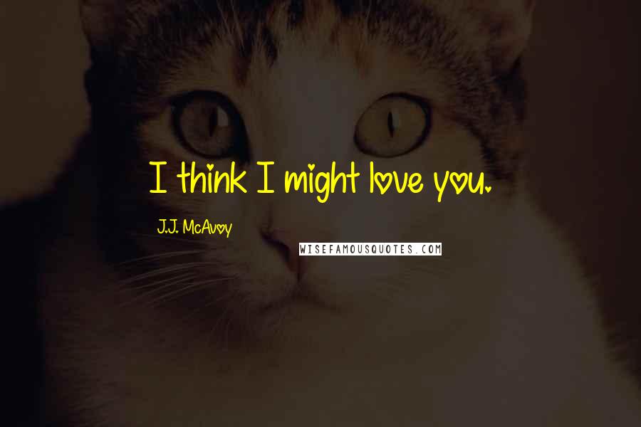 J.J. McAvoy quotes: I think I might love you.