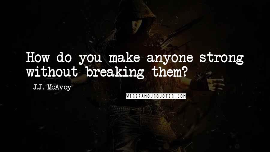 J.J. McAvoy quotes: How do you make anyone strong without breaking them?