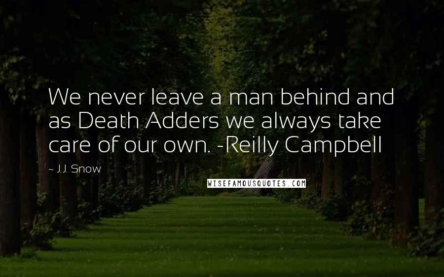 J.J. Snow quotes: We never leave a man behind and as Death Adders we always take care of our own. -Reilly Campbell