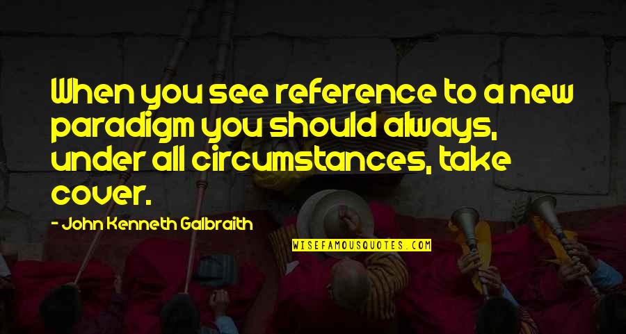 J K Galbraith Quotes By John Kenneth Galbraith: When you see reference to a new paradigm J K Galbraith Quotes By John Kenneth Galbraith: When you see reference to a new paradigm