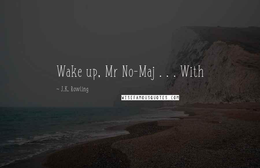 J.K. Rowling quotes: Wake up, Mr No-Maj . . . With