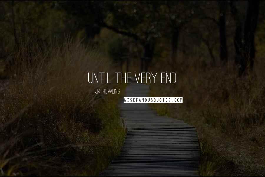 J.K. Rowling quotes: Until the very end