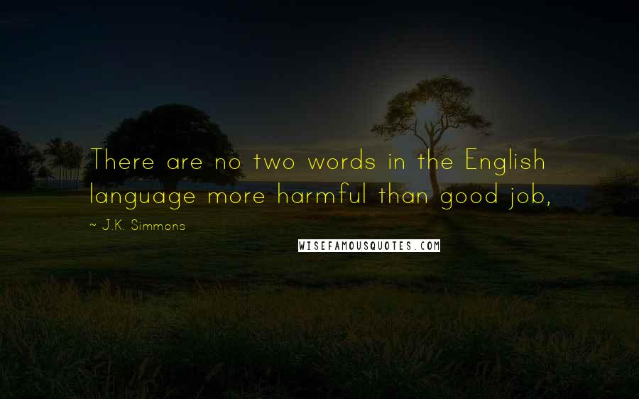 J.K. Simmons quotes: There are no two words in the English language more harmful than good job,