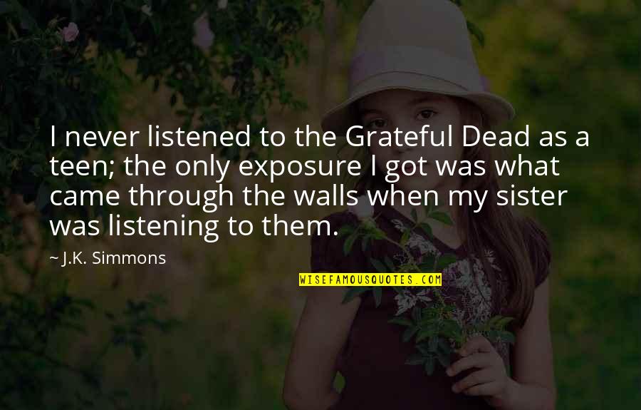 J K Simmons Quotes By J.K. Simmons: I never listened to the Grateful Dead as