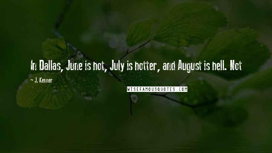 J. Kenner quotes: In Dallas, June is hot, July is hotter, and August is hell. Not