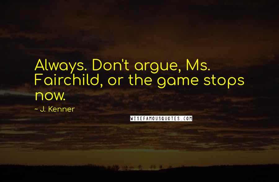 J. Kenner quotes: Always. Don't argue, Ms. Fairchild, or the game stops now.