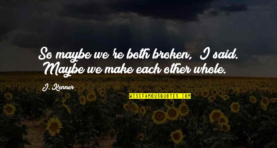 J Kenner Quotes By J. Kenner: So maybe we're both broken," I said. "Maybe