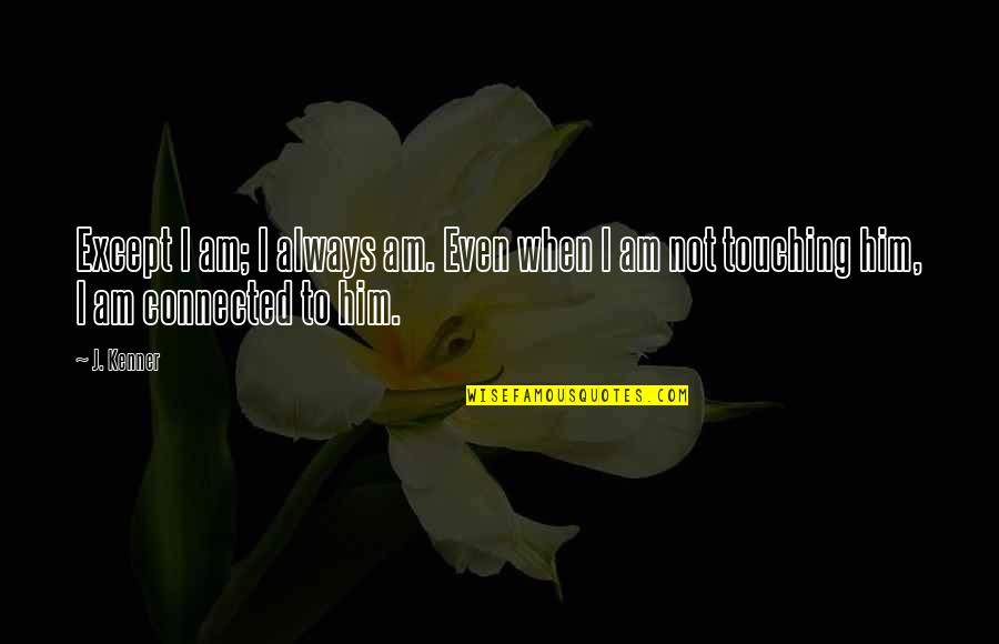 J Kenner Quotes By J. Kenner: Except I am; I always am. Even when