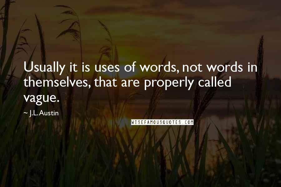 J.L. Austin quotes: Usually it is uses of words, not words in themselves, that are properly called vague.