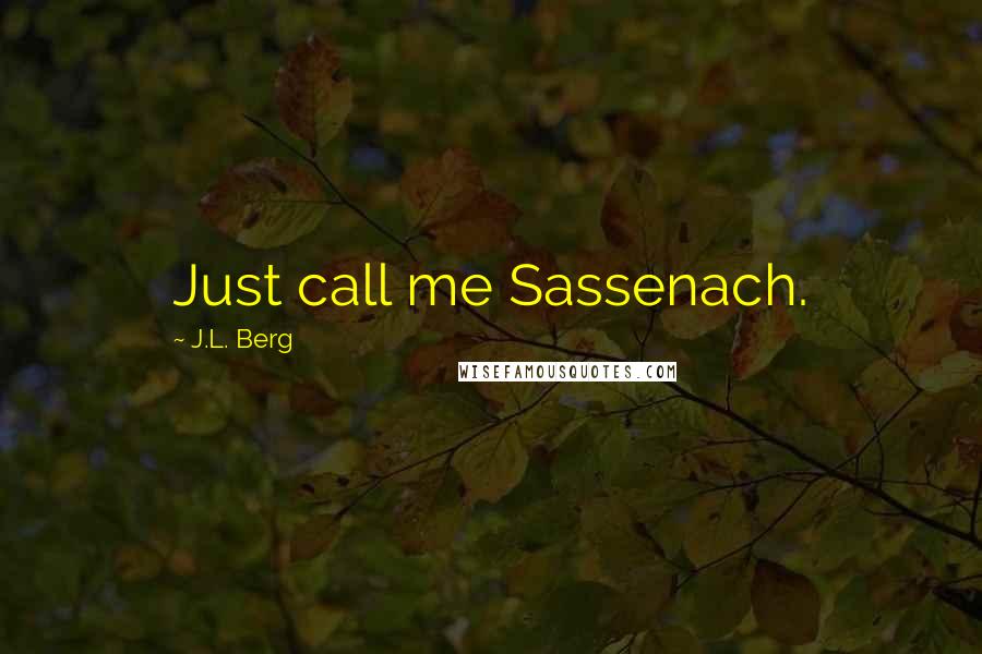 J.L. Berg quotes: Just call me Sassenach.