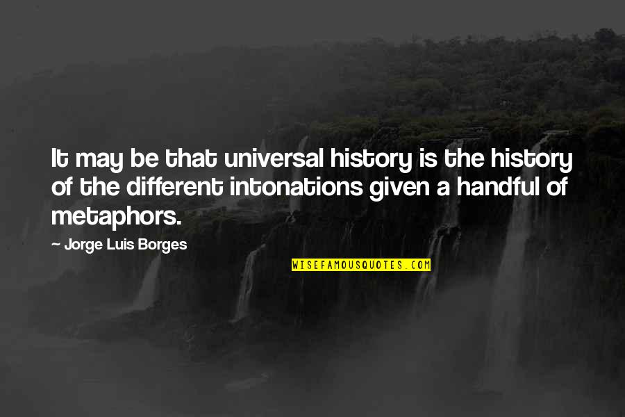 J L Borges Quotes By Jorge Luis Borges: It may be that universal history is the