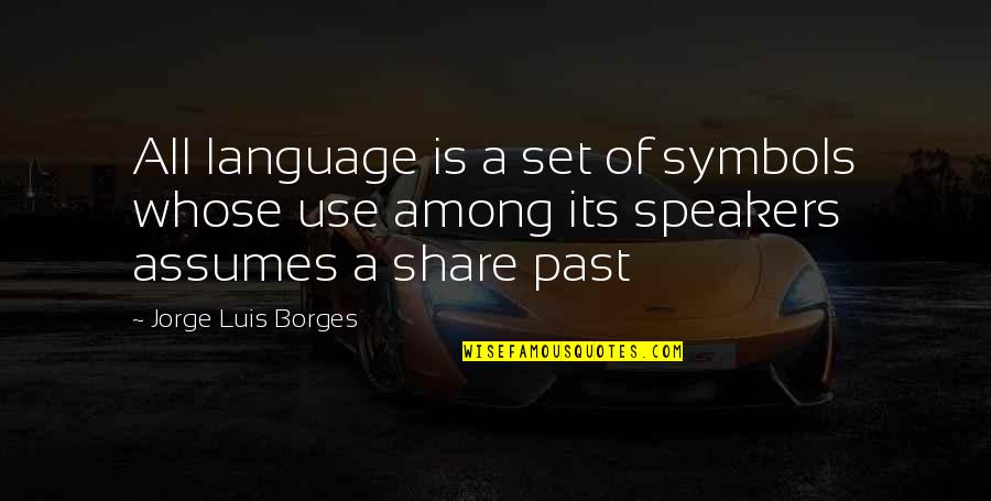 J L Borges Quotes By Jorge Luis Borges: All language is a set of symbols whose