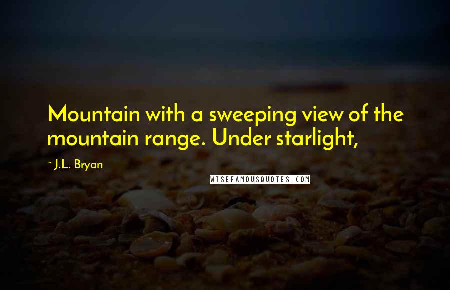 J.L. Bryan quotes: Mountain with a sweeping view of the mountain range. Under starlight,