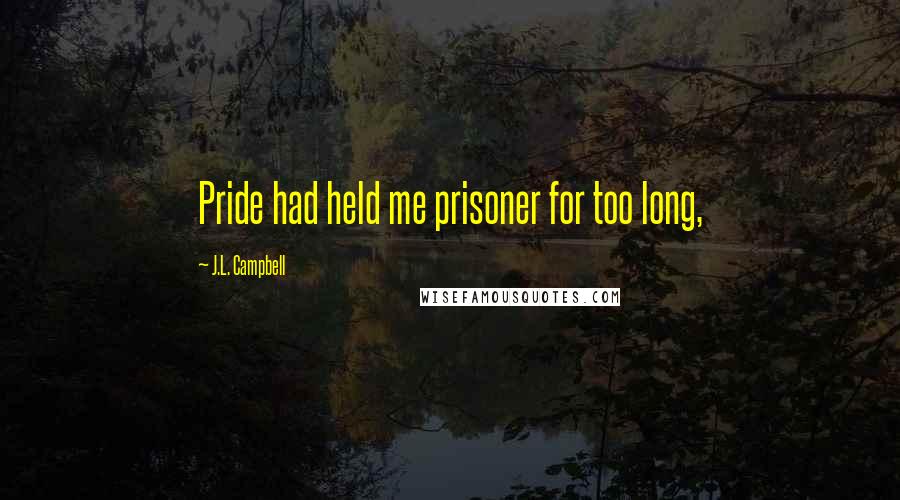 J.L. Campbell quotes: Pride had held me prisoner for too long,