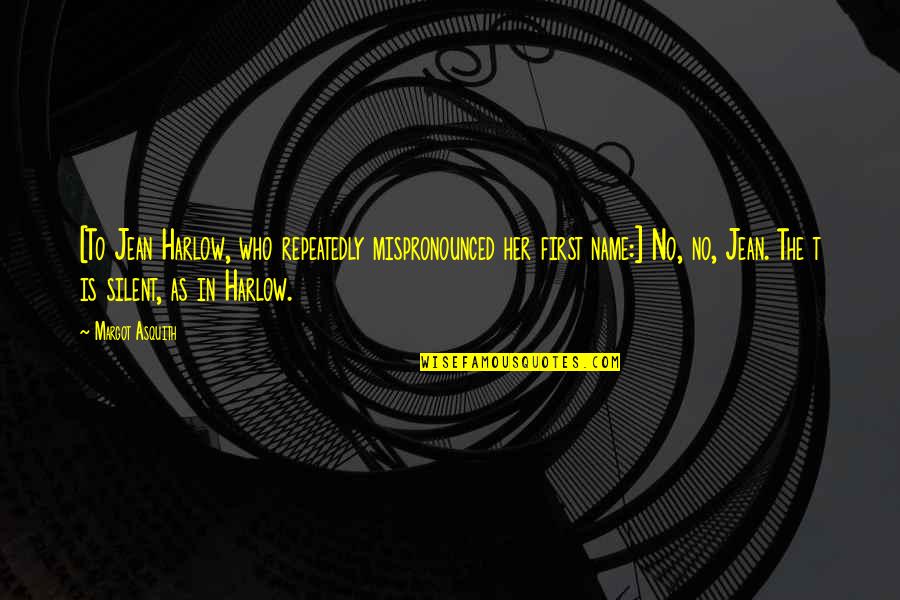 J L Harlow Quotes By Margot Asquith: [To Jean Harlow, who repeatedly mispronounced her first