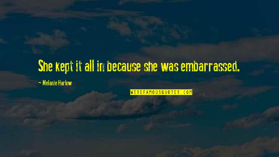 J L Harlow Quotes By Melanie Harlow: She kept it all in because she was