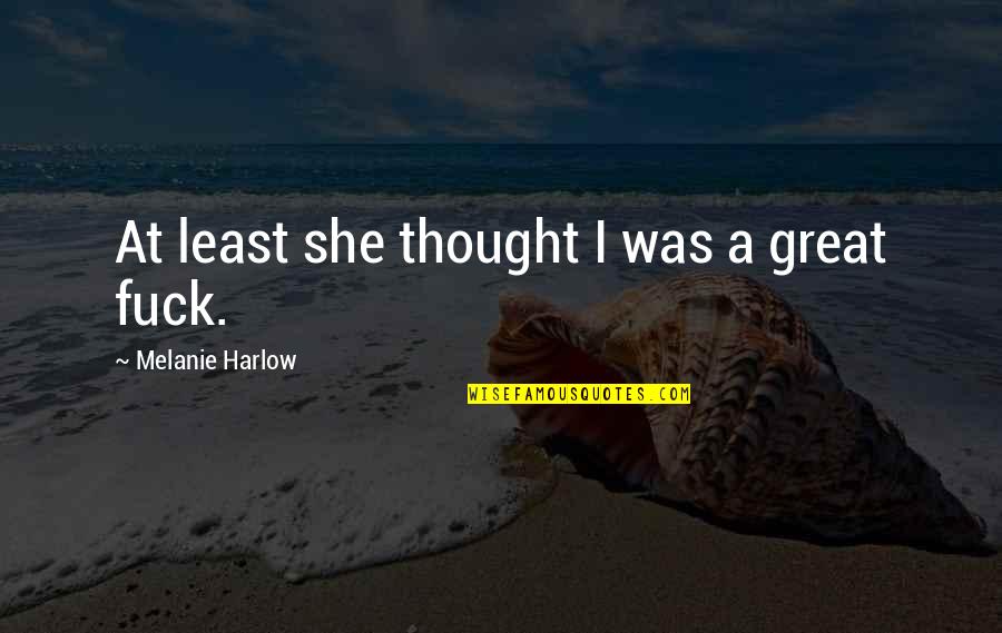 J L Harlow Quotes By Melanie Harlow: At least she thought I was a great