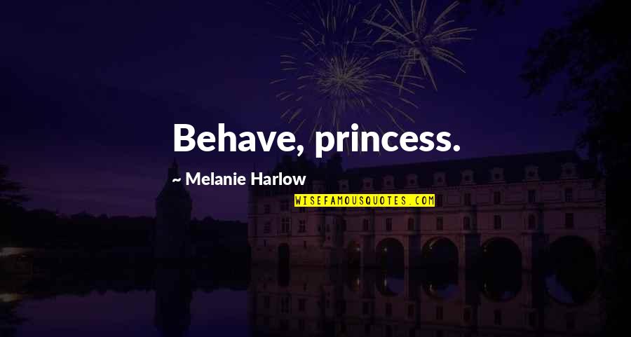 J L Harlow Quotes By Melanie Harlow: Behave, princess.