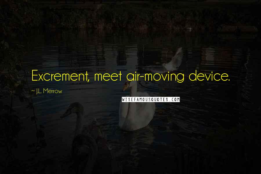 J.L. Merrow quotes: Excrement, meet air-moving device.