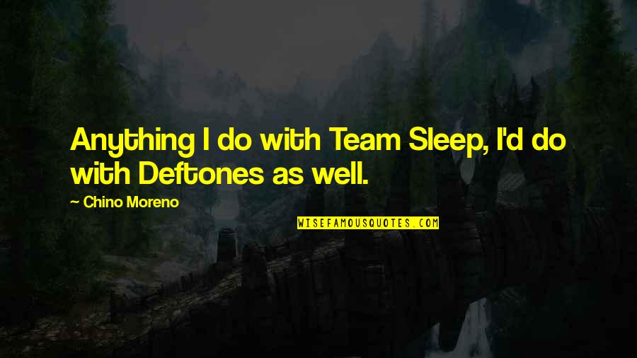 J L Moreno Quotes By Chino Moreno: Anything I do with Team Sleep, I'd do