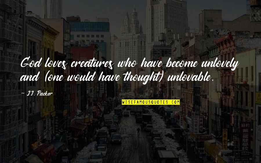 J L Packer Quotes By J.I. Packer: God loves creatures who have become unlovely and