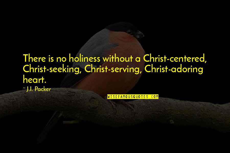 J L Packer Quotes By J.I. Packer: There is no holiness without a Christ-centered, Christ-seeking,