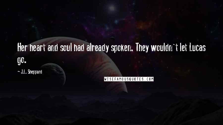 J.L. Sheppard quotes: Her heart and soul had already spoken. They wouldn't let Lucas go.