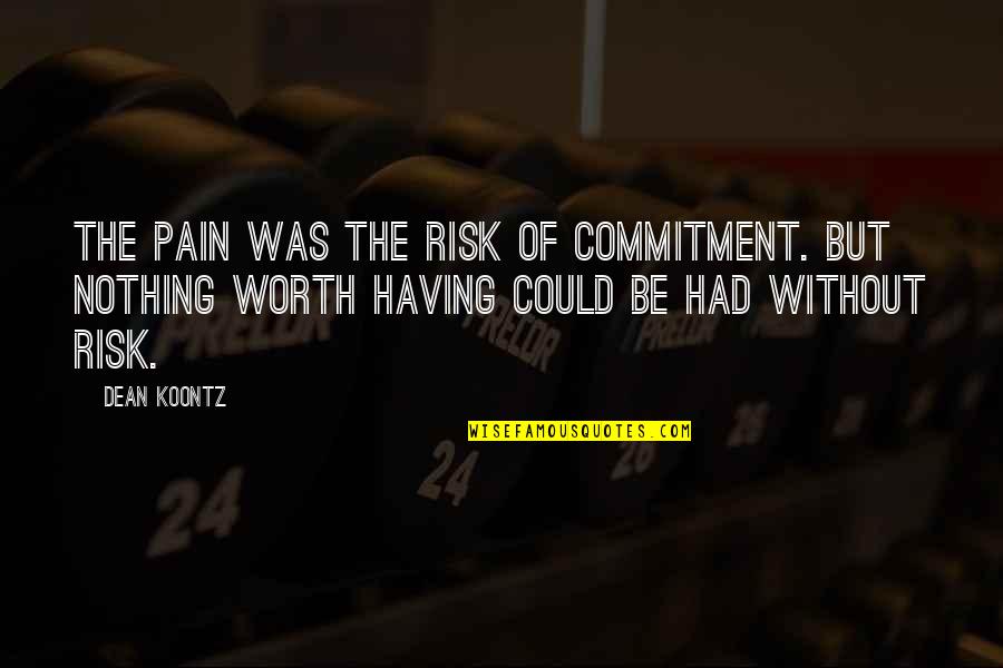 J Lahappdr Tti Brei Abliks Quotes By Dean Koontz: The pain was the risk of commitment. But J Lahappdr Tti Brei Abliks Quotes By Dean Koontz: The pain was the risk of commitment. But