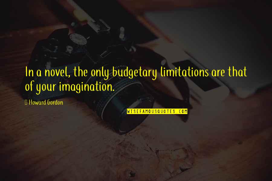 J Lahappdr Tti Brei Abliks Quotes By Howard Gordon: In a novel, the only budgetary limitations are