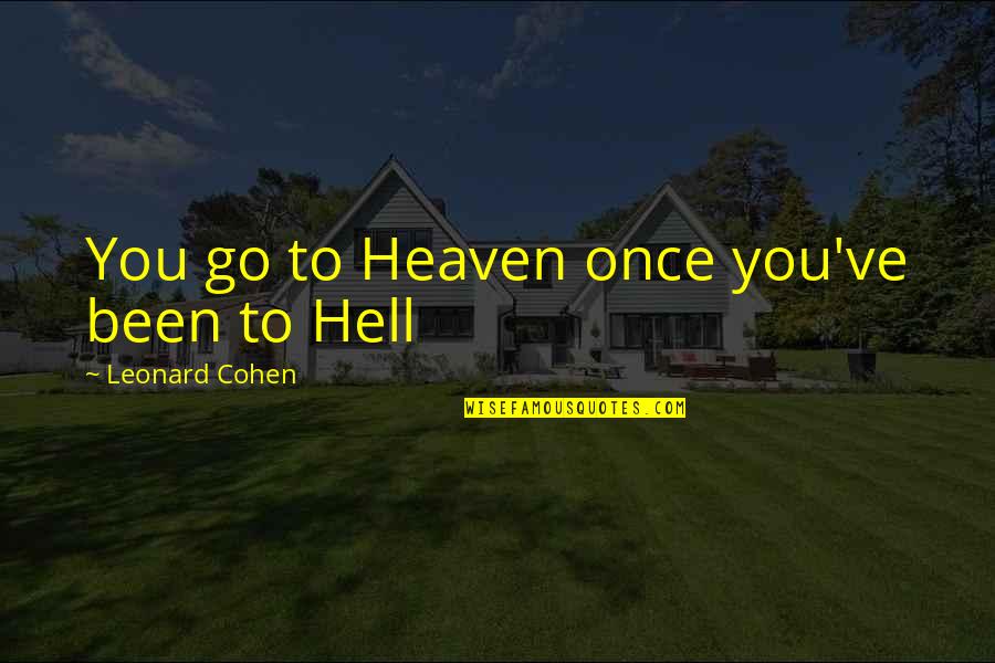 J Lahappdr Tti Brei Abliks Quotes By Leonard Cohen: You go to Heaven once you've been to J Lahappdr Tti Brei Abliks Quotes By Leonard Cohen: You go to Heaven once you've been to