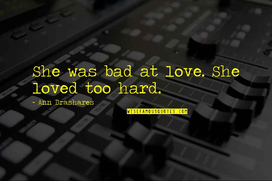 J Lahappdr Tti Sja Lfsbjarga Quotes By Ann Brashares: She was bad at love. She loved too J Lahappdr Tti Sja Lfsbjarga Quotes By Ann Brashares: She was bad at love. She loved too