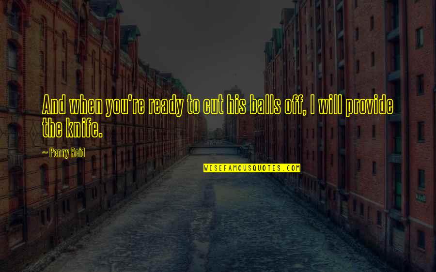 J Lasaga Quotes By Penny Reid: And when you're ready to cut his balls